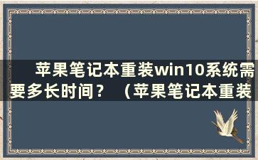 苹果笔记本重装win10系统需要多长时间？ （苹果笔记本重装win10系统教程）